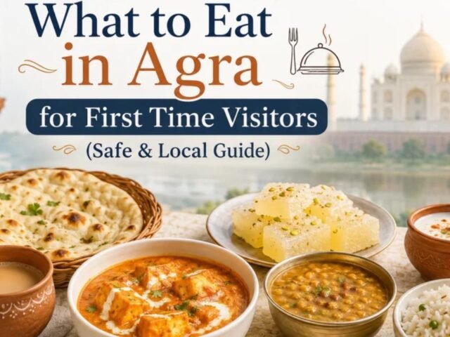 What to Eat in Agra for First Time Visitors (Safe & Local Guide)