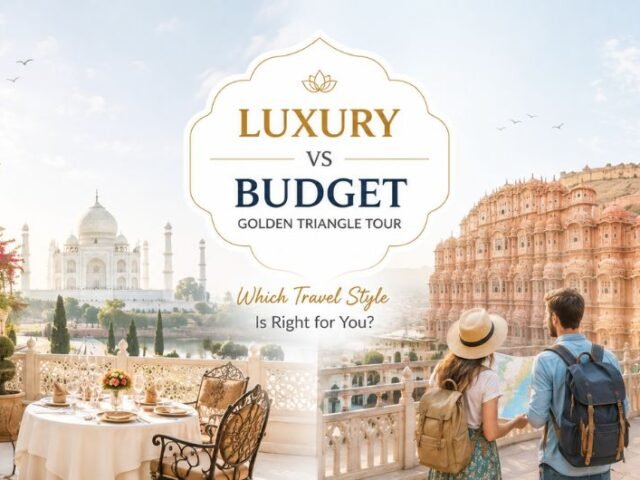 Luxury vs Budget Golden Triangle Tour: Which Is Right for You?